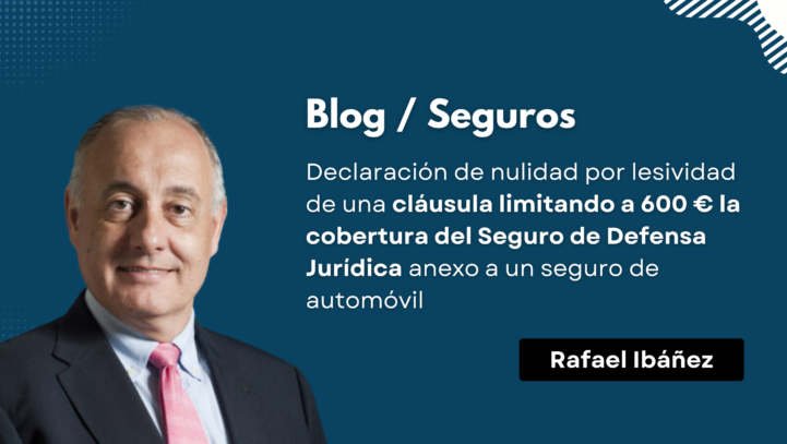 Declaración de nulidad por lesividad de una cláusula limitando a 600 € la cobertura del Seguro de Defensa Jurídica anexo a un seguro de automóvil Declaración de nulidad por lesividad de una cláusula limitando a 600 € la cobertura del Seguro de Defensa Jurídica anexo a un seguro de automóvil