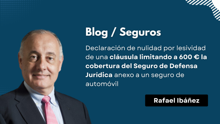 Declaración de nulidad por lesividad de una cláusula limitando a 600 € la cobertura del Seguro de Defensa Jurídica anexo  a un seguro de automóvil